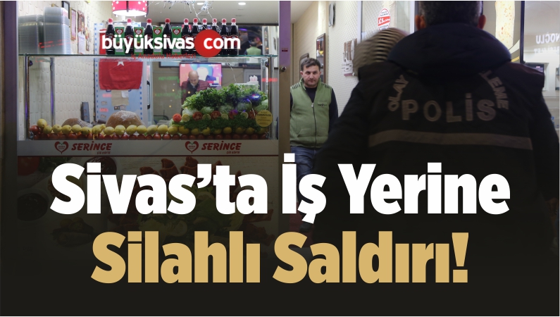 Sivas’ta İş Yerine Silahlı Saldırı!