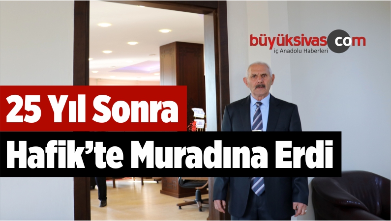 25 Yıl Sonra Hafik’te Muradına Erdi