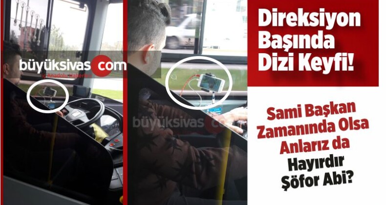 Sivas Belediyesi Özel Halk Otobüsü Şoförünün Dizi Keyfi