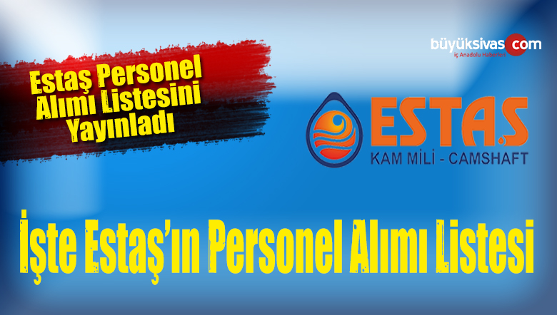 Estaş Personel Alımı Mülakat Listesi Sonuçları – Personellerin Tam Listesi