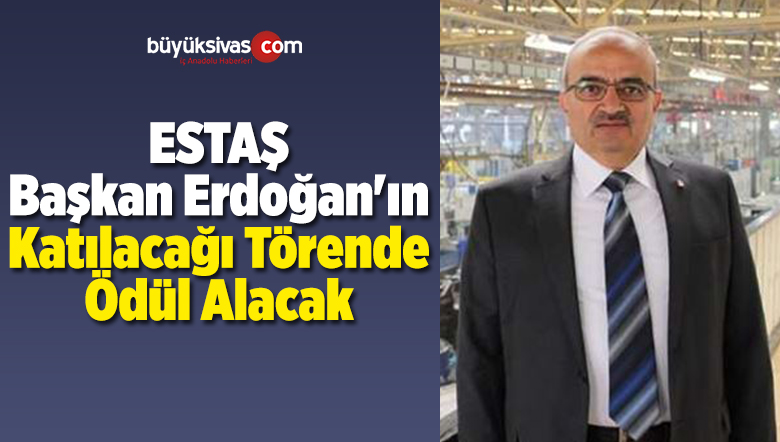ESTAŞ Başkan Erdoğan’ın Katılacağı Törende Ödül Alacak