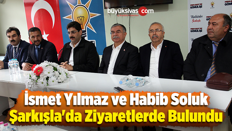 İsmet Yılmaz ve Habib Soluk Şarkışla’da Ziyaretlerde Bulundu