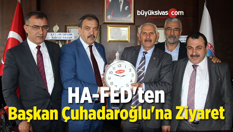 HA-FED’ten Hafik Belediye Başkanı Çuhadaroğlu’na Ziyaret