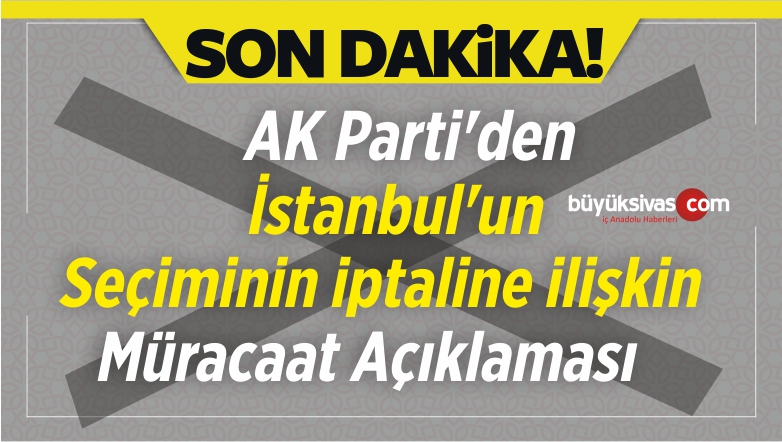 AK Parti’den istanbul’un Seçiminin iptaline ilişkin Müracaat Açıklaması