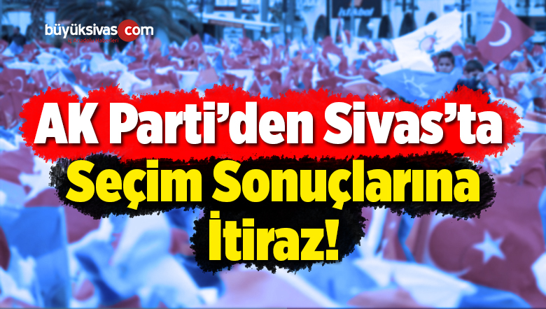 AK Parti Seçim Sonuçlarına İtiraz Etti