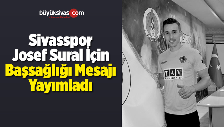 Sivasspor Josef Sural İçin Başsağlığı Mesajı Yayımladı
