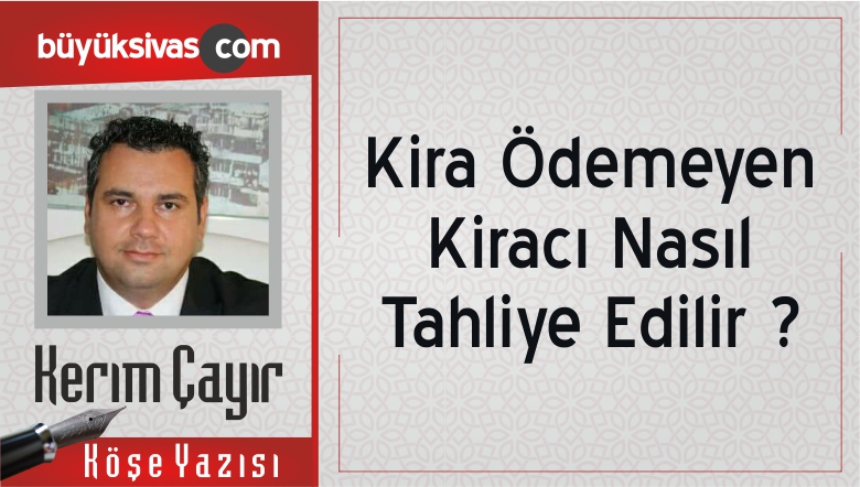 “Kira Ödemeyen Kiracı Nasıl Tahliye Edilir ?”
