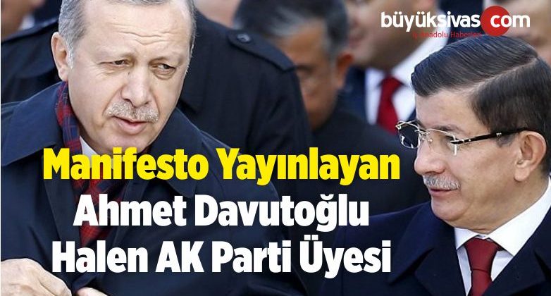 Manifesto Yayınlayan Ahmet Davutoğlu Halen AK Parti Üyesi
