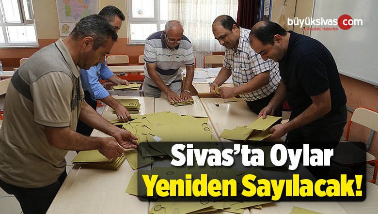 Sivas’ta Oylar Yeniden Sayılacak!