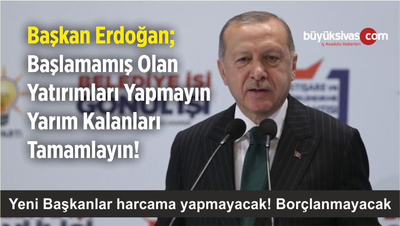 Erdoğan Başlamamış Projeleri Yapmayın Talimatı Verdi