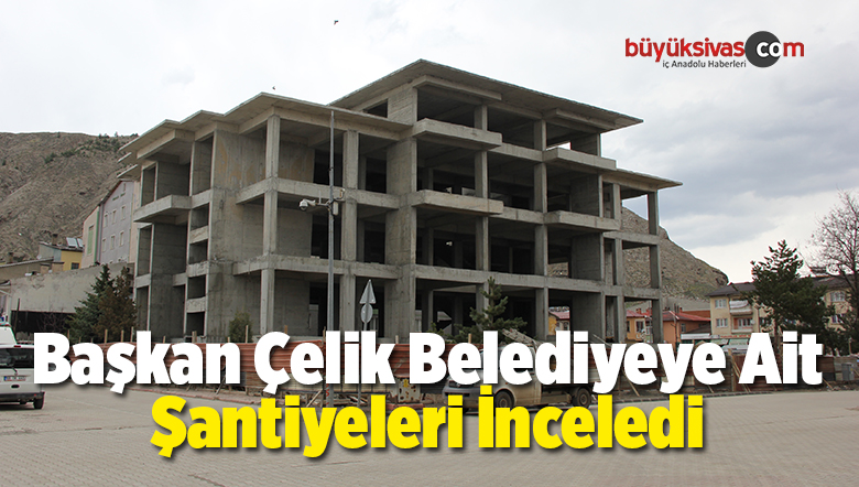 Başkan Fatih Çelik Belediyeye Ait Şantiyeleri İnceledi