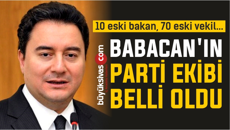 Ali Babacan’ın Ekibi Belli Oldu! 10 Eski Bakan 70 Eski Vekil…
