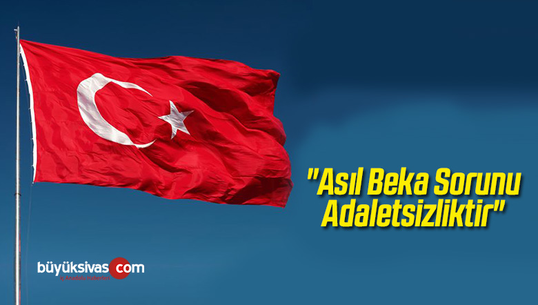 “Asıl Beka Sorunu Adaletsizliktir”