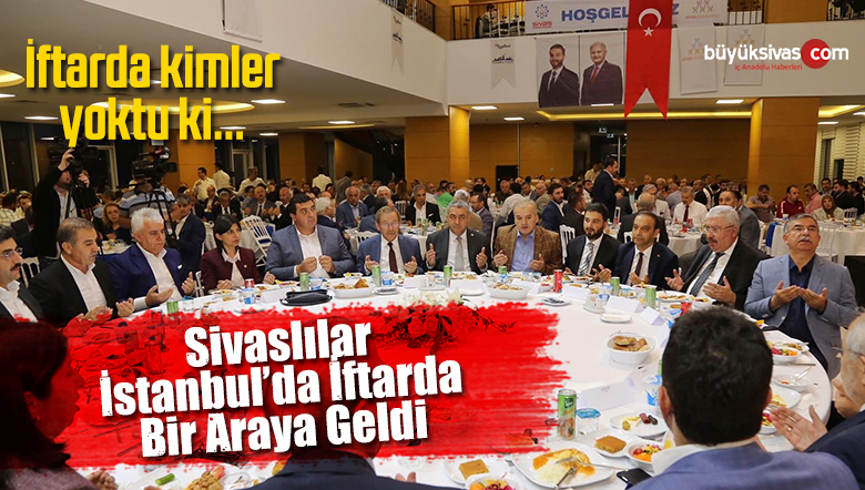 Büyük Sivas istanbul ‘da Sivaslılar iftarda Bir Araya Geldi
