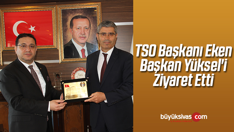 TSO Başkanı Eken Belediye Başkanı Yüksel’i Ziyaret Etti