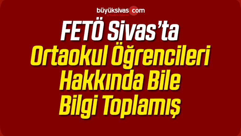 FETÖ Ortaokulda Okuyan Öğrenciler Hakkında Bile Bilgi Toplamış