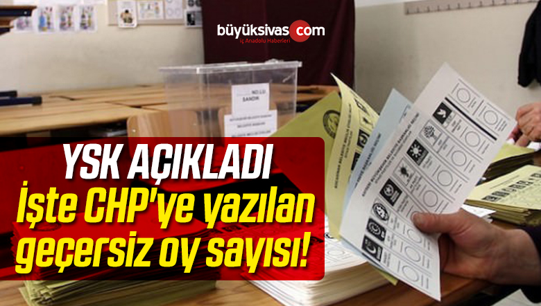 İşte CHP’ye Yazılan Geçersiz Oy Sayısı