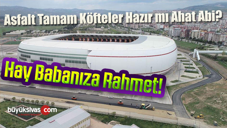 Stadyumun Asfalt Bitti Gibi ! Köfteler Hazır mı Ahat Abi?