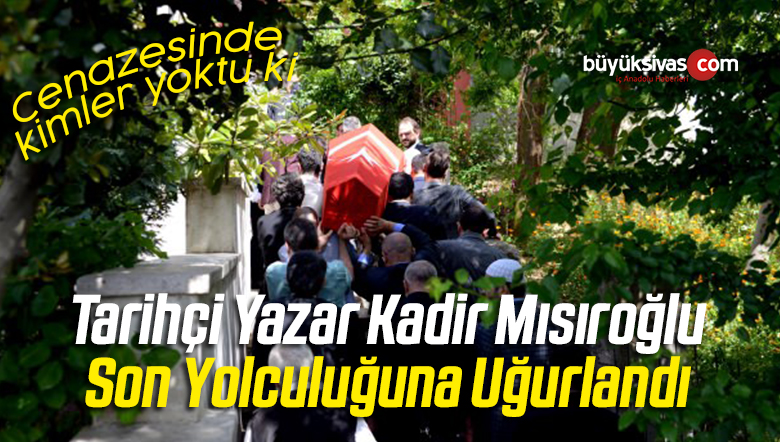 Tarihçi Kadir Mısıroğlu Son Yolculuğuna Uğurlandı