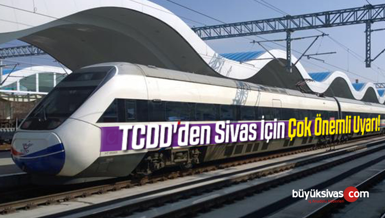 TCDD’den Sivas İçin Çok Önemli Uyarı!