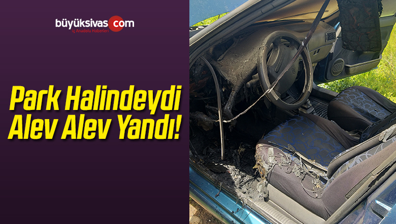 Sivas’ta Otomobilde Çıkan Yangın Hasara Yol Açtı