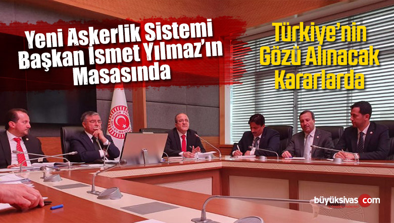 Yeni Askerlik Sistemi Başkan ismet Yılmaz’ın Başkanlığında Görüşülüyor