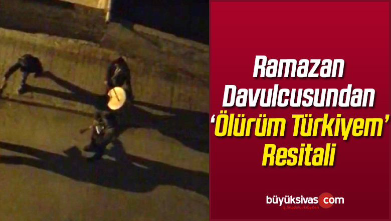 Ramazan Davulcusundan ‘Ölürüm Türkiyem’ Resitali