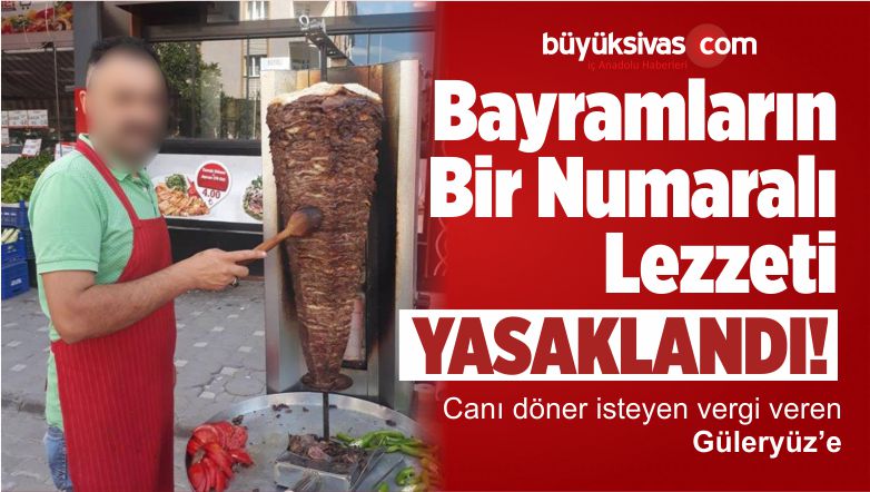 Sivas’ta Bu Bayramda Çarşıda Döner Satışı Yasaklandı! Biz Ne Yiyecez?