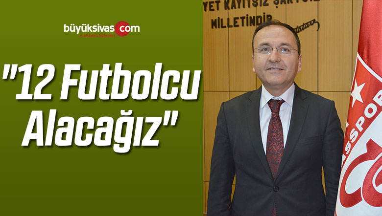 Sivasspor 2. Başkanı Sarılar: “12 Futbolcu Alacağız”