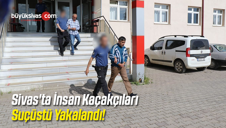 Sivas’ta İnsan Kaçakçıları Suçüstü Yakalandı