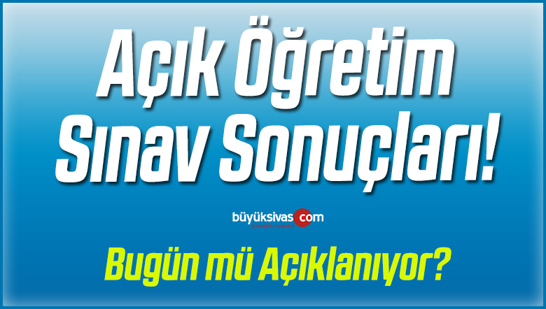 Açık Öğretim Sınav Sonuçları Ne Zaman Açıklanacak? Bugün mü Açıklanıyor?
