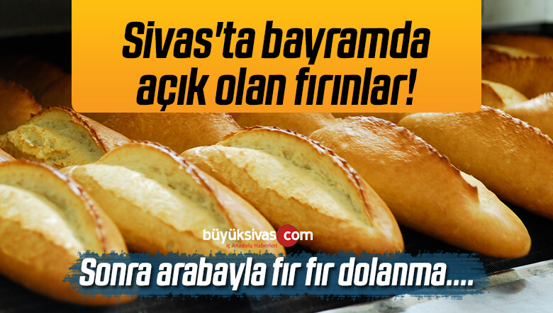 Sivas’ta Nöbetçi Fırınlar Belli Oldu