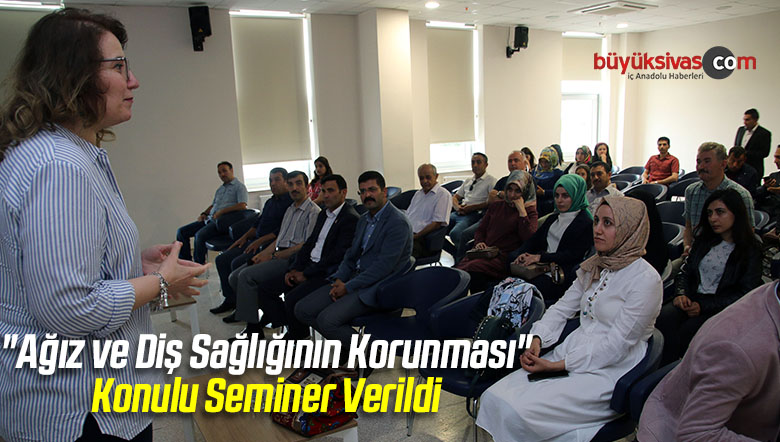 “Ağız ve Diş Sağlığının Korunması” Konulu Seminer Verildi