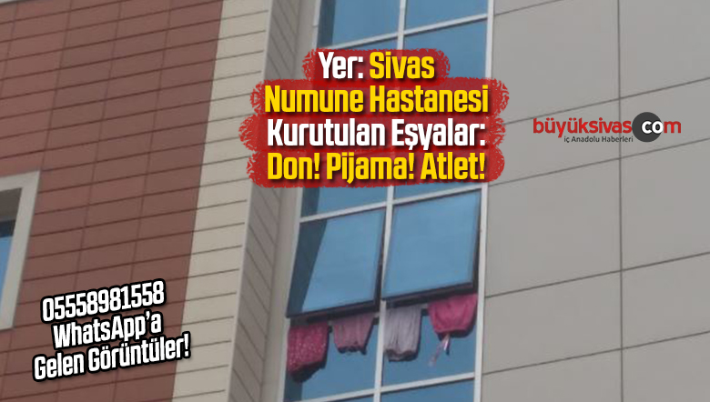 Sivas’ta Hoş Olmayan Görüntüler Bunlar! Hastanede Don Atlet Kurutuluyor