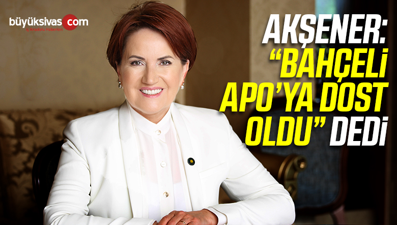 Meral Akşener’den Devlet Bahçeli’yi Kızdıracak Sözler