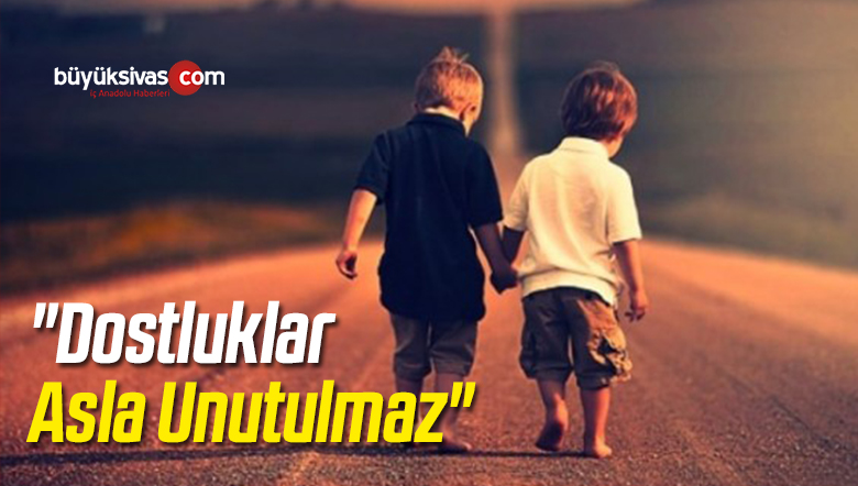 “Dostluklar Asla Unutulmaz”