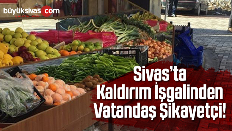 Vatandaş Kaldırım işgalinden Şikayetçi! Sivas Belediyesi Bir El Atar!