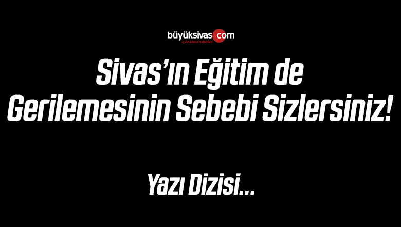 Sivas’ın Eğitim’de ki Başarısızlığını Büyük Sivas Analiz Ediyor