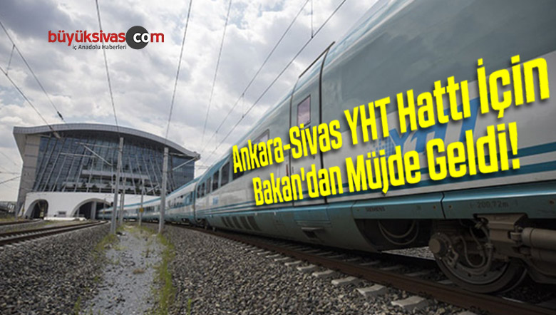 Ankara-Sivas YHT Hattı İçin Bakan’dan Müjde Geldi!