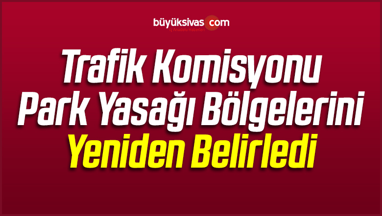 Trafik Komisyonu Park Yasağı Bölgelerini Yeniden Belirledi