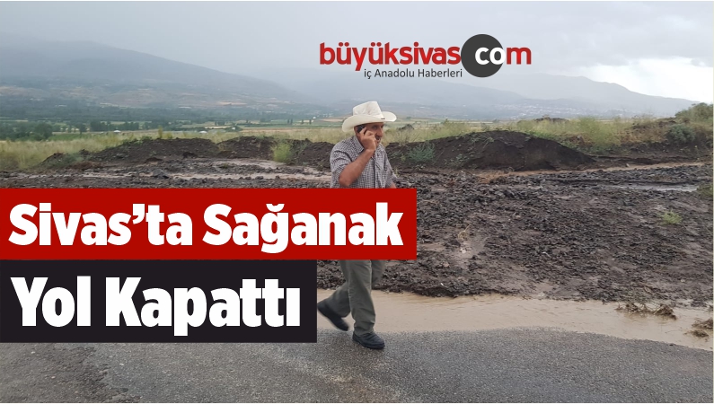 Suşehri’nde Sağanak Yol Kapattı