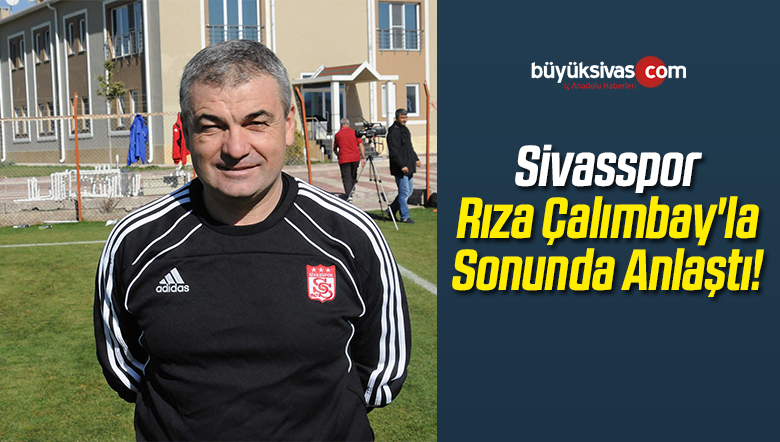 Sivasspor Rıza Çalımbay’la Sonunda Anlaştı!