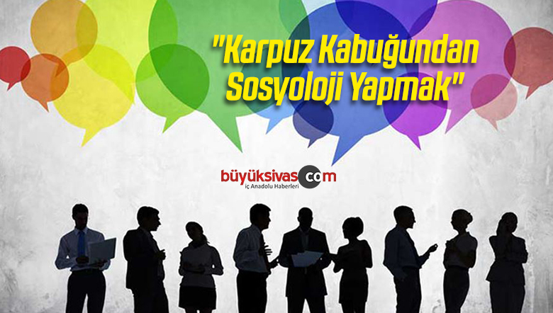 “Karpuz Kabuğundan Sosyoloji Yapmak”