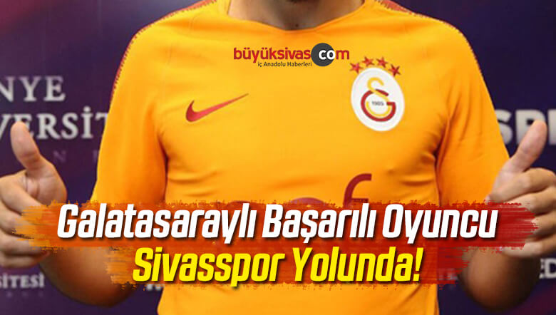 Galatasaraylı Deneyimli Oyuncu Sivasspor Yolunda!