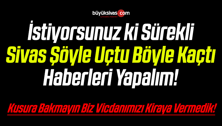 Büyük Sivas Olarak Sivas’ı Savunmaya Devam Edeceğiz! Kusura Bakmayın!