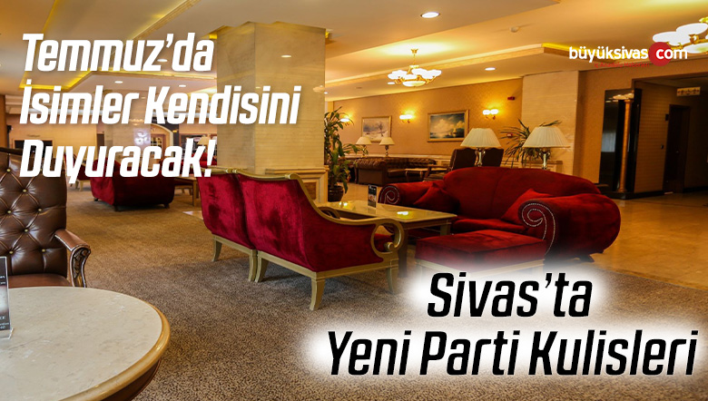 Kurulacak Olan Yeni Parti ‘nin Sivas’ta Öncüleri Kimler? Açıklama Yakında…