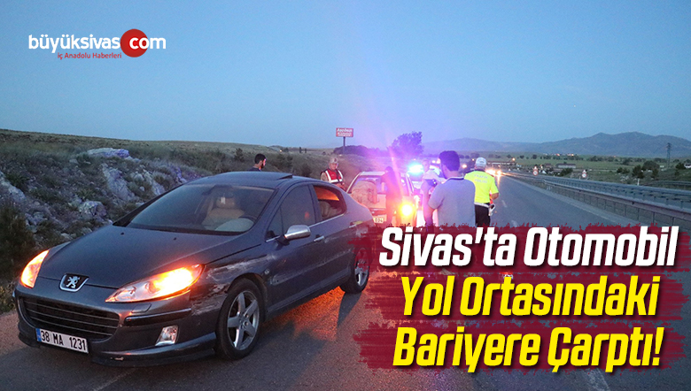 Sivas’ta Otomobil Yol Ortasındaki Bariyere Çarptı!