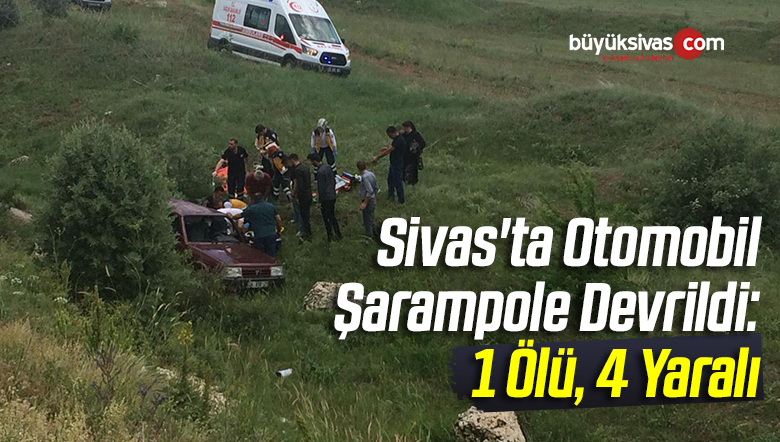 Sivas’ta Otomobil Şarampole Devrildi: 1 Ölü, 4 Yaralı