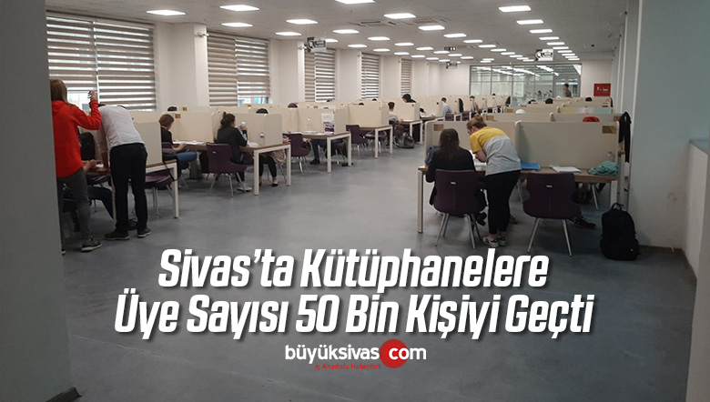 Sivas’ta Kütüphanelere Üye Sayısı 50 Bin Kişiyi Geçti