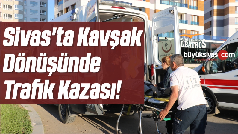 Sivas'ta Kavşak Dönüşünde Trafik Kazası!